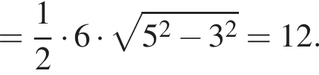 = дробь: чис­ли­тель: 1, зна­ме­на­тель: 2 конец дроби умно­жить на 6 умно­жить на ко­рень из: на­ча­ло ар­гу­мен­та: 5 в квад­ра­те минус 3 в квад­ра­те конец ар­гу­мен­та = 12.
