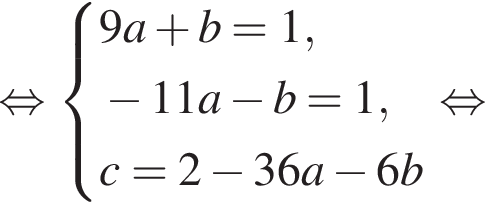 равносильно система выражений 9a плюс b = 1, минус 11a минус b = 1,c=2 минус 36a минус 6b конец системы . равносильно
