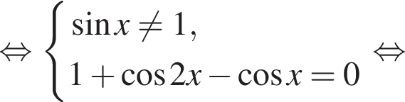  рав­но­силь­но си­сте­ма вы­ра­же­ний синус x не равно 1, 1 плюс ко­си­нус 2x минус ко­си­нус x= 0 конец си­сте­мы . рав­но­силь­но 