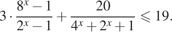 3 умно­жить на дробь: чис­ли­тель: 8 в сте­пе­ни x минус 1, зна­ме­на­тель: 2 в сте­пе­ни x минус 1 конец дроби плюс дробь: чис­ли­тель: 20, зна­ме­на­тель: 4 в сте­пе­ни x плюс 2 в сте­пе­ни x плюс 1 конец дроби мень­ше или равно 19 . 