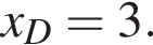 x_D=3.
