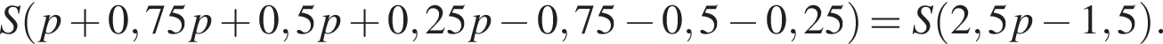 S левая круглая скобка p плюс 0,75p плюс 0,5p плюс 0,25p минус 0,75 минус 0,5 минус 0,25 правая круглая скобка =S левая круглая скобка 2,5p минус 1,5 правая круглая скобка .
