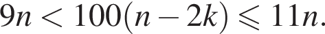 9n мень­ше 100 левая круг­лая скоб­ка n минус 2k пра­вая круг­лая скоб­ка \leqslant11n.