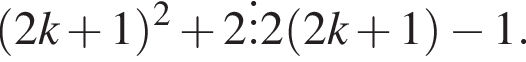  левая круг­лая скоб­ка 2k плюс 1 пра­вая круг­лая скоб­ка в квад­ра­те плюс 2\vdots 2 левая круг­лая скоб­ка 2k плюс 1 пра­вая круг­лая скоб­ка минус 1.
