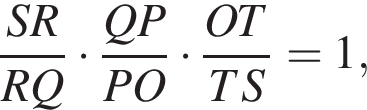  дробь: чис­ли­тель: SR, зна­ме­на­тель: RQ конец дроби умно­жить на дробь: чис­ли­тель: QP, зна­ме­на­тель: PO конец дроби умно­жить на дробь: чис­ли­тель: OT, зна­ме­на­тель: TS конец дроби =1, 