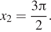 x_2= дробь: чис­ли­тель: 3 Пи , зна­ме­на­тель: 2 конец дроби . 
