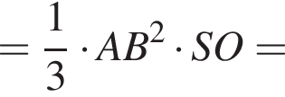 = дробь: чис­ли­тель: 1, зна­ме­на­тель: 3 конец дроби умно­жить на AB в квад­ра­те умно­жить на SO= 