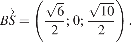 \overrightarrowB S = левая круг­лая скоб­ка дробь: чис­ли­тель: ко­рень из: на­ча­ло ар­гу­мен­та: 6 конец ар­гу­мен­та , зна­ме­на­тель: 2 конец дроби ; 0; дробь: чис­ли­тель: ко­рень из: на­ча­ло ар­гу­мен­та: 10 конец ар­гу­мен­та , зна­ме­на­тель: 2 конец дроби пра­вая круг­лая скоб­ка . 