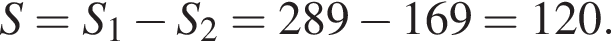  S = S_1 минус S_2 = 289 минус 169 = 120.