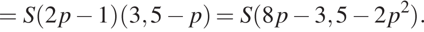 =S левая круг­лая скоб­ка 2p минус 1 пра­вая круг­лая скоб­ка левая круг­лая скоб­ка 3,5 минус p пра­вая круг­лая скоб­ка =S левая круг­лая скоб­ка 8p минус 3,5 минус 2p в квад­ра­те пра­вая круг­лая скоб­ка .