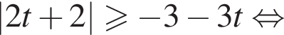 \left|2t плюс 2|\geqslant минус 3 минус 3t равносильно