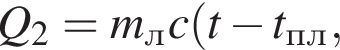 Q_2=m_лc левая круг­лая скоб­ка t минус t_пл,