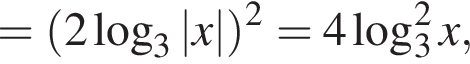 = левая круг­лая скоб­ка 2 ло­га­рифм по ос­но­ва­нию 3 |x| пра­вая круг­лая скоб­ка в квад­ра­те = 4 ло­га­рифм по ос­но­ва­нию 3 в квад­ра­те x,