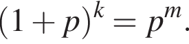  левая круг­лая скоб­ка 1 плюс p пра­вая круг­лая скоб­ка в сте­пе­ни k = p в сте­пе­ни m .