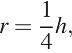 r= дробь: чис­ли­тель: 1, зна­ме­на­тель: 4 конец дроби h, 