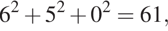  6 в квад­ра­те плюс 5 в квад­ра­те плюс 0 в квад­ра­те = 61,