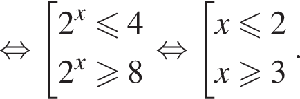  рав­но­силь­но со­во­куп­ность вы­ра­же­ний 2 в сте­пе­ни левая круг­лая скоб­ка x пра­вая круг­лая скоб­ка мень­ше или равно 4 2 в сте­пе­ни левая круг­лая скоб­ка x пра­вая круг­лая скоб­ка боль­ше или равно 8 конец со­во­куп­но­сти . рав­но­силь­но со­во­куп­ность вы­ра­же­ний x мень­ше или равно 2 x боль­ше или равно 3 конец со­во­куп­но­сти ..