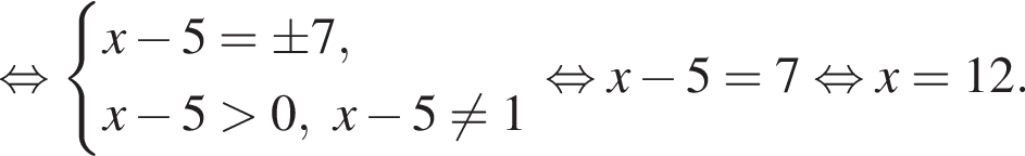 равносильно система выражений новая строка x минус 5=\pm 7, новая строка x минус 5 больше 0, x минус 5 не равно 1 конец системы . равносильно x минус 5=7 равносильно x=12.