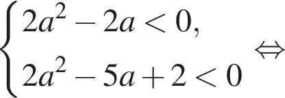 система выражений новая строка 2a в квадрате минус 2a меньше 0 , новая строка 2a в квадрате минус 5a плюс 2 меньше 0 конец системы . равносильно