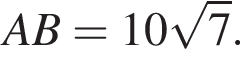AB = 10 ко­рень из: на­ча­ло ар­гу­мен­та: 7 конец ар­гу­мен­та .