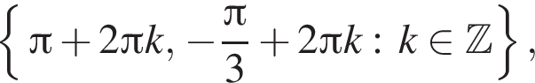  левая фи­гур­ная скоб­ка Пи плюс 2 Пи k, минус дробь: чис­ли­тель: Пи , зна­ме­на­тель: 3 конец дроби плюс 2 Пи k: k при­над­ле­жит Z пра­вая фи­гур­ная скоб­ка , 