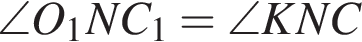 \angle O_1NC_1=\angle KNC