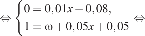  рав­но­силь­но си­сте­ма вы­ра­же­ний 0=0,01x минус 0,08, 1=\omega плюс 0,05x плюс 0,05 конец си­сте­мы . рав­но­силь­но 