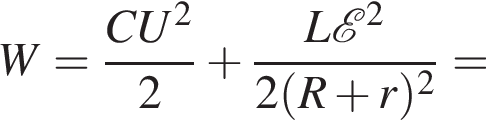 W= дробь: числитель: CU в квадрате , знаменатель: 2 конец дроби плюс дробь: числитель: L\mathcalE в квадрате , знаменатель: 2 левая круглая скобка R плюс r правая круглая скобка в квадрате конец дроби =