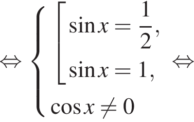  рав­но­силь­но си­сте­ма вы­ра­же­ний со­во­куп­ность вы­ра­же­ний синус x= дробь: чис­ли­тель: 1, зна­ме­на­тель: 2 конец дроби , синус x=1, конец си­сте­мы . ко­си­нус x не равно 0 конец со­во­куп­но­сти . рав­но­силь­но 