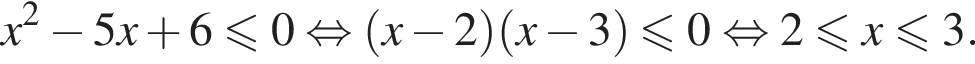 x в квад­ра­те минус 5x плюс 6\leqslant0 рав­но­силь­но левая круг­лая скоб­ка x минус 2 пра­вая круг­лая скоб­ка левая круг­лая скоб­ка x минус 3 пра­вая круг­лая скоб­ка мень­ше или равно 0 рав­но­силь­но 2 мень­ше или равно x мень­ше или равно 3.