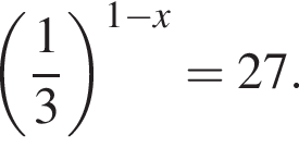  левая круг­лая скоб­ка дробь: чис­ли­тель: 1, зна­ме­на­тель: 3 конец дроби пра­вая круг­лая скоб­ка в сте­пе­ни левая круг­лая скоб­ка 1 минус x пра­вая круг­лая скоб­ка =27. 