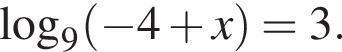 \mathop\mathrmlog\nolimits_9 левая круглая скобка минус 4 плюс x правая круглая скобка =3.