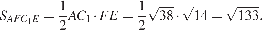 S_AFC_1E= дробь: чис­ли­тель: 1, зна­ме­на­тель: 2 конец дроби AC_1 умно­жить на FE= дробь: чис­ли­тель: 1, зна­ме­на­тель: 2 конец дроби ко­рень из: на­ча­ло ар­гу­мен­та: 38 конец ар­гу­мен­та умно­жить на ко­рень из: на­ча­ло ар­гу­мен­та: 14 конец ар­гу­мен­та = ко­рень из: на­ча­ло ар­гу­мен­та: 133 конец ар­гу­мен­та .