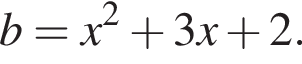 b=x в квад­ра­те плюс 3x плюс 2.