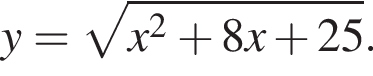 y= корень из: начало аргумента: x в квадрате плюс 8x плюс 25 конец аргумента .