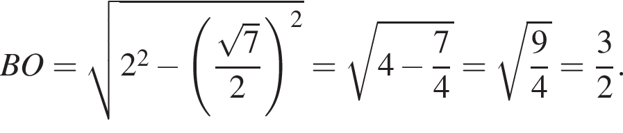  BO = ко­рень из: на­ча­ло ар­гу­мен­та: 2 в квад­ра­те минус левая круг­лая скоб­ка дробь: чис­ли­тель: ко­рень из: на­ча­ло ар­гу­мен­та: 7 конец ар­гу­мен­та , зна­ме­на­тель: 2 конец дроби конец ар­гу­мен­та пра­вая круг­лая скоб­ка в квад­ра­те } = ко­рень из: на­ча­ло ар­гу­мен­та: 4 минус дробь: чис­ли­тель: 7, зна­ме­на­тель: 4 конец дроби конец ар­гу­мен­та = ко­рень из: на­ча­ло ар­гу­мен­та: дробь: чис­ли­тель: 9, зна­ме­на­тель: 4 конец дроби конец ар­гу­мен­та = дробь: чис­ли­тель: 3, зна­ме­на­тель: 2 конец дроби . 