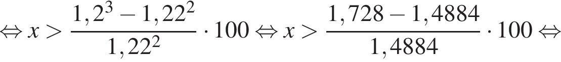  рав­но­силь­но x боль­ше дробь: чис­ли­тель: 1,2 в кубе минус 1,22 в квад­ра­те , зна­ме­на­тель: 1,22 в квад­ра­те конец дроби умно­жить на 100 рав­но­силь­но x боль­ше дробь: чис­ли­тель: 1,728 минус 1,4884, зна­ме­на­тель: 1,4884 конец дроби умно­жить на 100 рав­но­силь­но 