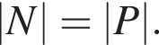 |N|=|P|.