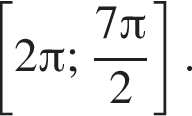  левая квад­рат­ная скоб­ка 2 Пи ; дробь: чис­ли­тель: 7 Пи , зна­ме­на­тель: 2 конец дроби пра­вая квад­рат­ная скоб­ка .