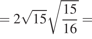 =2 корень из: начало аргумента: 15 конец аргумента корень из: начало аргумента: дробь: числитель: 15, знаменатель: 16 конец дроби конец аргумента =