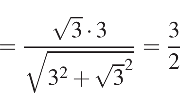 = дробь: чис­ли­тель: ко­рень из: на­ча­ло ар­гу­мен­та: 3 конец ар­гу­мен­та умно­жить на 3, зна­ме­на­тель: ко­рень из: на­ча­ло ар­гу­мен­та: 3 в квад­ра­те плюс ко­рень из: на­ча­ло ар­гу­мен­та: 3 конец ар­гу­мен­та в квад­ра­те конец ар­гу­мен­та конец дроби = дробь: чис­ли­тель: 3, зна­ме­на­тель: 2 конец дроби 