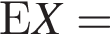 EX =