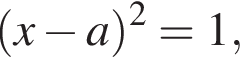  левая круг­лая скоб­ка x минус a пра­вая круг­лая скоб­ка в квад­ра­те =1,