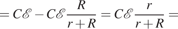 =C\mathcalE минус C\mathcalE дробь: чис­ли­тель: R, зна­ме­на­тель: r плюс R конец дроби =C\mathcalE дробь: чис­ли­тель: r, зна­ме­на­тель: r плюс R конец дроби = 