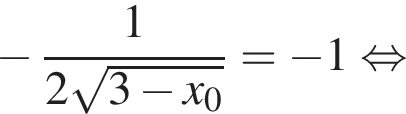  минус дробь: чис­ли­тель: 1, зна­ме­на­тель: 2 ко­рень из: на­ча­ло ар­гу­мен­та: 3 минус x_0 конец ар­гу­мен­та конец дроби = минус 1 рав­но­силь­но 