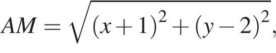 AM= ко­рень из: на­ча­ло ар­гу­мен­та: левая круг­лая скоб­ка x плюс 1 пра­вая круг­лая скоб­ка конец ар­гу­мен­та в квад­ра­те плюс левая круг­лая скоб­ка y минус 2 пра­вая круг­лая скоб­ка в квад­ра­те ,