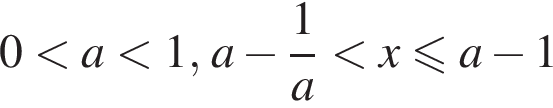 0 мень­ше a мень­ше 1, a минус дробь: чис­ли­тель: 1, зна­ме­на­тель: a конец дроби мень­ше x мень­ше или равно a минус 1 
