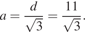 a= дробь: чис­ли­тель: d, зна­ме­на­тель: ко­рень из: на­ча­ло ар­гу­мен­та: 3 конец ар­гу­мен­та конец дроби = дробь: чис­ли­тель: 11, зна­ме­на­тель: ко­рень из: на­ча­ло ар­гу­мен­та: 3 конец ар­гу­мен­та конец дроби . 