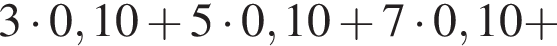  3 умно­жить на 0,10 плюс 5 умно­жить на 0,10 плюс 7 умно­жить на 0,10 плюс 
