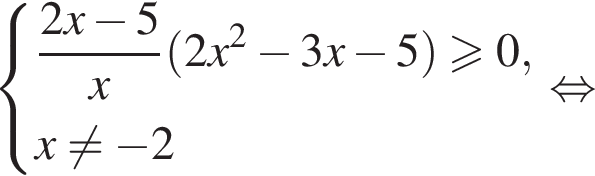  си­сте­ма вы­ра­же­ний  новая стро­ка дробь: чис­ли­тель: 2x минус 5, зна­ме­на­тель: x конец дроби левая круг­лая скоб­ка 2x в квад­ра­те минус 3x минус 5 пра­вая круг­лая скоб­ка \geqslant0, новая стро­ка x не равно минус 2 конец си­сте­мы рав­но­силь­но 